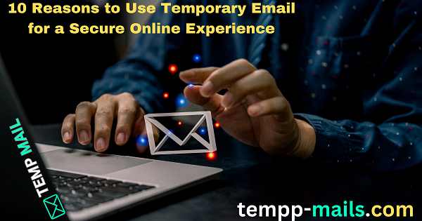 10 raisons pour lesquelles vous devriez utiliser les mails temporaires ?