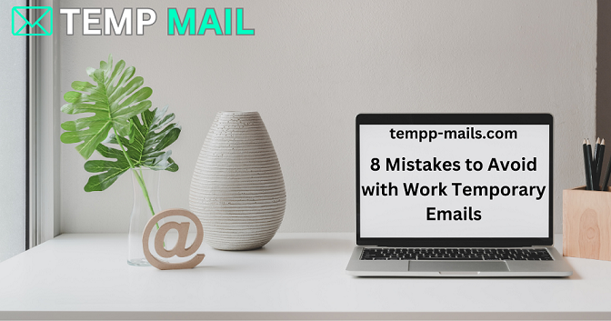 8 Mistakes to Avoid While Working with Temp Emails